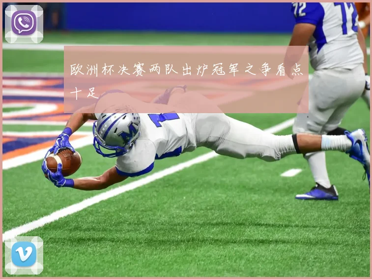 欧洲杯决赛两队出炉冠军之争看点十足