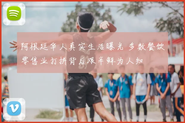 阿根廷华人真实生活曝光 多数餐饮零售业打拼背后艰辛鲜为人知