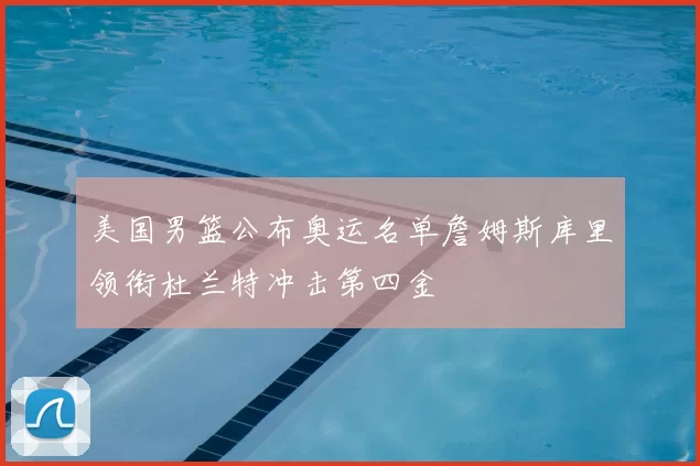 美国男篮公布奥运名单詹姆斯库里领衔杜兰特冲击第四金