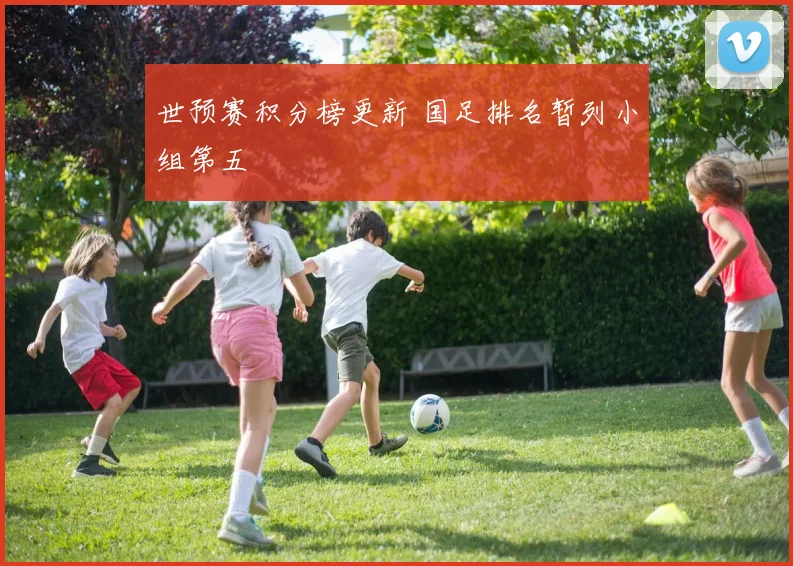 世预赛积分榜更新 国足排名暂列小组第五