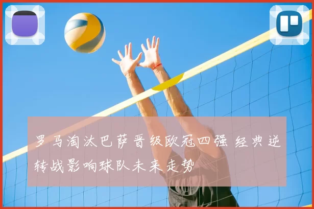 罗马淘汰巴萨晋级欧冠四强 经典逆转战影响球队未来走势