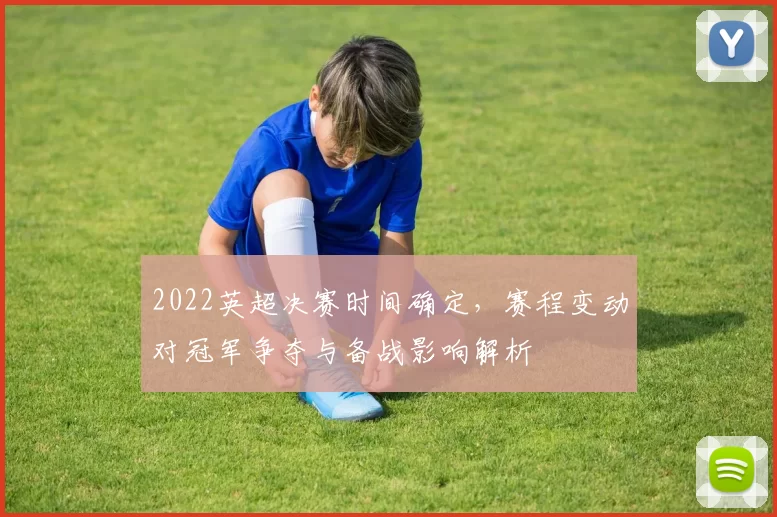 2022英超决赛时间确定，赛程变动对冠军争夺与备战影响解析